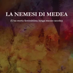 La nemesi di Medea. (Una storia femminista lunga mezzo secolo) Direttamente Dal Produttore