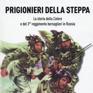 Prigionieri della steppa. La storia della Celere e del 3° reggimento bersaglieri in Russia Subito Disponibile