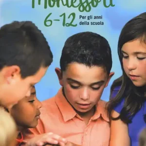 Montessori 6-12. Per gli anni della scuola Miglior Prezzo