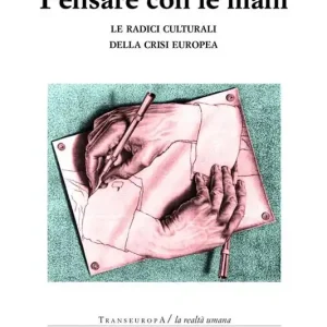 Pensare con le mani. Le radici culturali della crisi europea Ultima Occasione