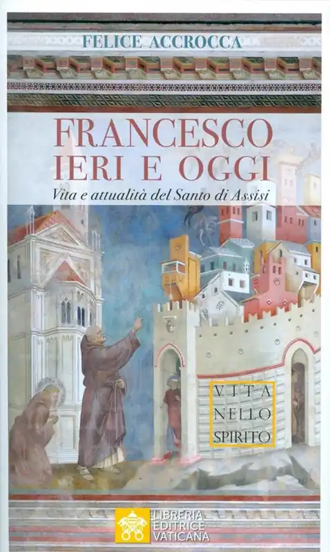 Non Perdere Francesco ieri e oggi. Vita e attualità del Santo di Assisi