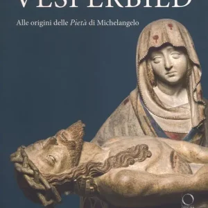 Nuova Collezione Vesperbild. Alle origini della Pietà di Michelangelo. Catalogo della mostra (Milano, 13 ottobre 2018-13 gennaio 2019). Ediz. a colori