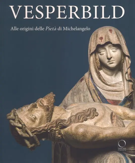 Nuova Collezione Vesperbild. Alle origini della Pietà di Michelangelo. Catalogo della mostra (Milano, 13 ottobre 2018-13 gennaio 2019). Ediz. a colori