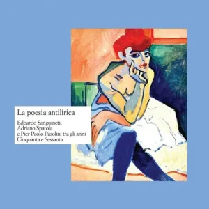 La poesia antilirica. Edoardo Sanguineti, Adriano Spatola e Pier Paolo Pasolini tra gli anni Cinquanta e Sessanta Saldi