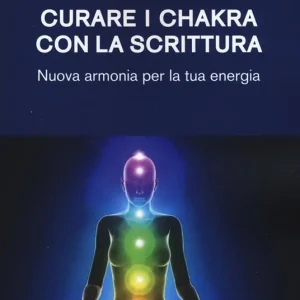 Curare i chakra con la scrittura. Nuova armonia per la tua energia Compra Online