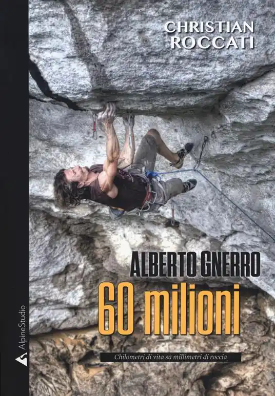 Offerta 60 milioni. Alberto Gnerro, chilometri di vita su millimetri di roccia