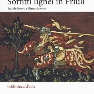 Direttamente Dal Produttore Soffitti lignei in Friuli fra medioevo e rinascimento