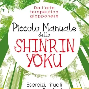 Piccolo manuale dello shinrin-yoku. Esercizi, rituali e meditazioni per rigenerarsi nel bosco Sconto