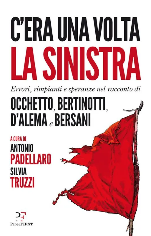 C‘era una volta la sinistra. Errori, rimpianti e speranze nel racconto di Occhetto, Bertinotti, D‘Alema e Bersani Economico