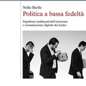 Politica a bassa fedeltà. Populismi, tradimenti dell’elettorato e comunicazione digitale dei leader Offerta Speciale