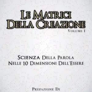Le matrici della creazione. Vol. 1 Scienza della parola nelle 10 dimensioni dell‘essere Offerta Lampo