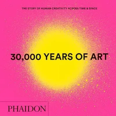 30.000 years of art. The story of human creativity across time & space. Ediz. a colori Affare
