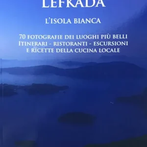 Solo Oggi Lefkada. L‘isola bianca. 70 fotografie dei luoghi più belli. Itinerari, ristoranti, escursioni e ricette della cucina locale. Ediz. illustrata