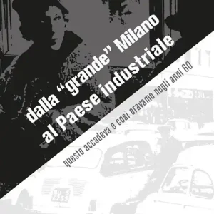 Prezzo Di Fabbrica Dalla «grande» Milano al Paese industriale. Questo accadeva e così eravamo negli anni ‘60. Catalogo della mostra. Ediz. illustrata