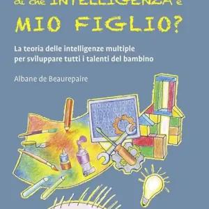 Di che intelligenza è mio figlio? La teoria delle intelligenze multiple per sviluppare tutti i talenti del bambino Prezzo Basso