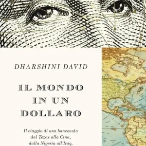 Il mondo in un dollaro. Il viaggio di una banconota dal Texas alla Cina, dalla Nigeria all‘Iraq, per capire l‘economia globale Spedizione Espresso