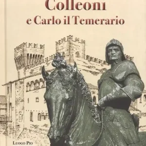 Colleoni e Carlo il Temerario. Con la conferenza di Karl Bittmann «Carlo il Temerario e Colleoni» dell’anno 1957 Prezzo Scontato