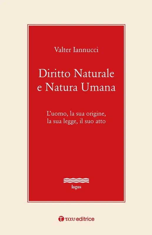 Diritto naturale e natura umana. L’uomo, la sua origine, la sua legge, il suo atto Must-Have
