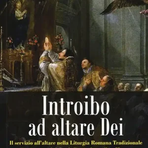 Introibo ad altare Dei. Il servizio all‘altare nella Liturgia Romana tradizionale Offerta Limitata