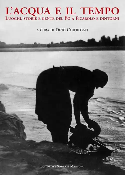 Offerta L‘acqua e il tempo. Luoghi, storie e gente del Po a Ficarolo e dintorni