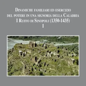 Dinamiche familiari ed esercizio del potere in una signoria della Calabria. I Ruffo di Sinopoli (1350-1435). Vol. 1 Spedizione Espresso