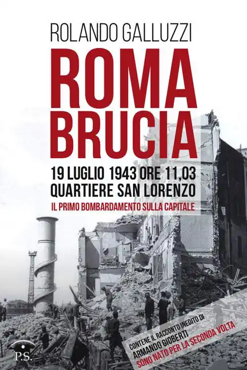Ordina Subito Roma brucia. 19 luglio 1943 ore 11,03 quartiere San Lorenzo, il primo bombardamento sulla capitale