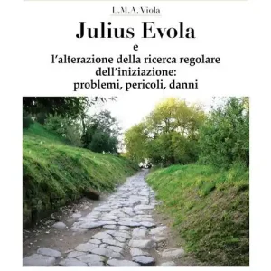 Julius Evola. L‘alterazione della ricerca regolare dell‘iniziazione, problemi, pericoli, danni Reso Gratuito