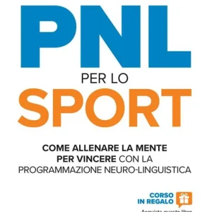 PNL per lo sport. Come allenare la mente per vincere con la programmazione neuro-linguistica Novità