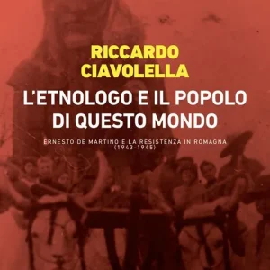 Professionale L‘ etnologo e il popolo di questo mondo. Ernesto de Martino e la Resistenza in Romagna (1943-1945)