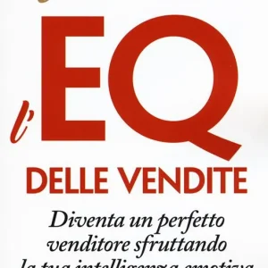 L‘EQ delle vendite. Diventa un perfetto venditore sfruttando la tua intelligenza emotiva Saldi