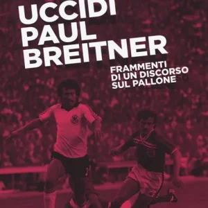 Acquista Ora Uccidi Paul Breitner. Frammenti di un discorso sul pallone