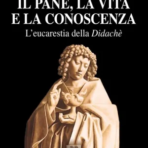 Il pane, la vita e la conoscenza. L‘eucarestia della Didachè Solo Oggi