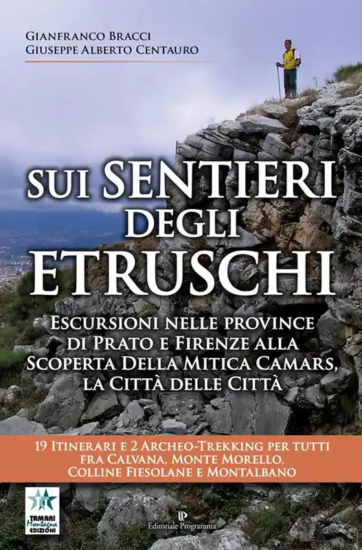 Sui sentieri degli etruschi. Escursioni nelle province di Prato e Firenze alla scoperta della mitica Camars, la Città delle Città. 19 itinerari e 2 archeo-trekking per tutti fra Calvana, Monte Morello, colline Fiesolane e Montalbano Ultimissimo Modello