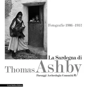 La Sardegna di Thomas Ashby. Fotografie 1906-1912. Paesaggi archeologia comunità. Ediz. illustrata Non Perdere