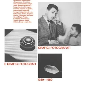 Foto-grafici. Grafici fotografati e grafici fotografi 1930-1980. Ediz. illustrata Quantità Limitata