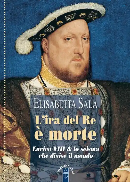 Saldi L‘ira del re è morte. Enrico VIII e lo scisma che divise il mondo