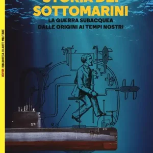 Non Perdere Storia dei sottomarini. La guerra subacquea dalle origini ai tempi nostri
