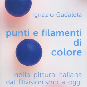 Punti e filamenti di colore nella pittura italiana dal Divisionismo ad oggi. Ediz. a colori Offerta Limitata