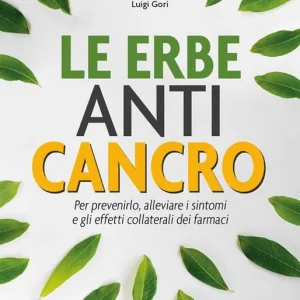 Le erbe anti cancro. Per prevenirlo, alleviare i sintomi e gli effetti collaterali dei farmaci Compra Oggi Stesso