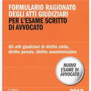 Offerta Speciale Formulario ragionato degli atti giudiziari per l‘esame scritto di avvocato. Gli atti giudiziari di diritto civile, diritto penale, diritto amministrativo