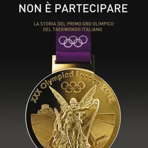 Offerta Limitata L‘importante non è partecipare. La storia del primo oro olimpico del taekwondo italiano