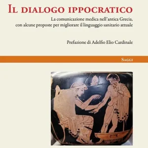 Il dialogo ippocratico. La comunicazione medica nell‘antica Grecia, con alcune proposte per migliorare il linguaggio sanitario attuale Ordina Subito