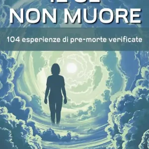 Il sé non muore. 104 esperienze di pre-morte verificate Subito Disponibile