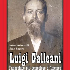 Ordina Subito Luigi Galleani. L‘anarchico più pericoloso d‘America. Ediz. integrale