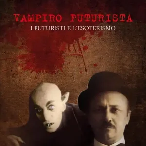 Vampiro futurista. I futuristi e l’esoterismo Affare