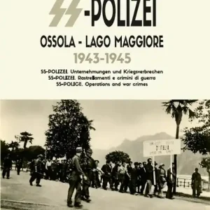 Storia della SS-Polizei in Ossola e lago Maggiore 1943-1945. SS-Polizei. Operazioni e crimini di guerra. Ediz. italiana, tedesca e inglese Super Prezzo