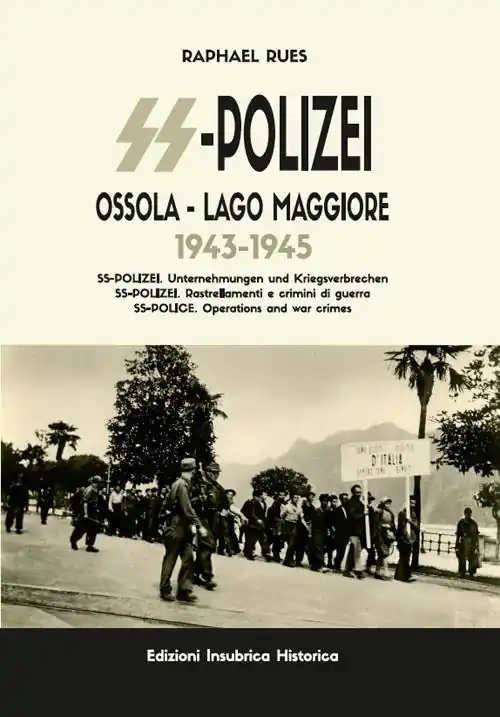 Storia della SS-Polizei in Ossola e lago Maggiore 1943-1945. SS-Polizei. Operazioni e crimini di guerra. Ediz. italiana, tedesca e inglese Super Prezzo