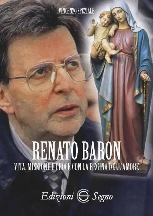 Professionale Renato Baron. Vita, missione e croce con la Regina dell‘amore