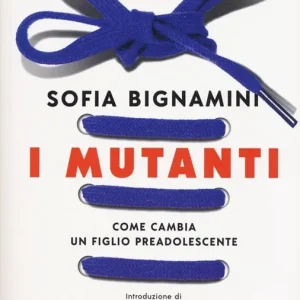 I mutanti. Come cambia un figlio preadolescente Offerta