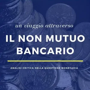 Esclusivo Un viaggio attraverso il non mutuo bancario. Analisi critica della questione monetaria